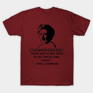 Those Who Do Not Move, Do Not Notice Their Chains - Rosa Luxemburg Quote, Socialist, Feminist T-Shirt